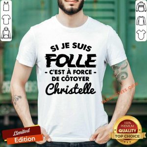 Si Je Suis Folle C'est A Force De Cotoyer Christelle Shirt