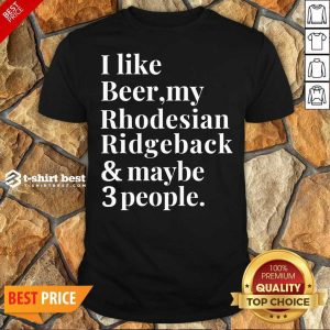 Official I Like Beer My Rhodesian Ridgeback And Maybe 3 People Shirt