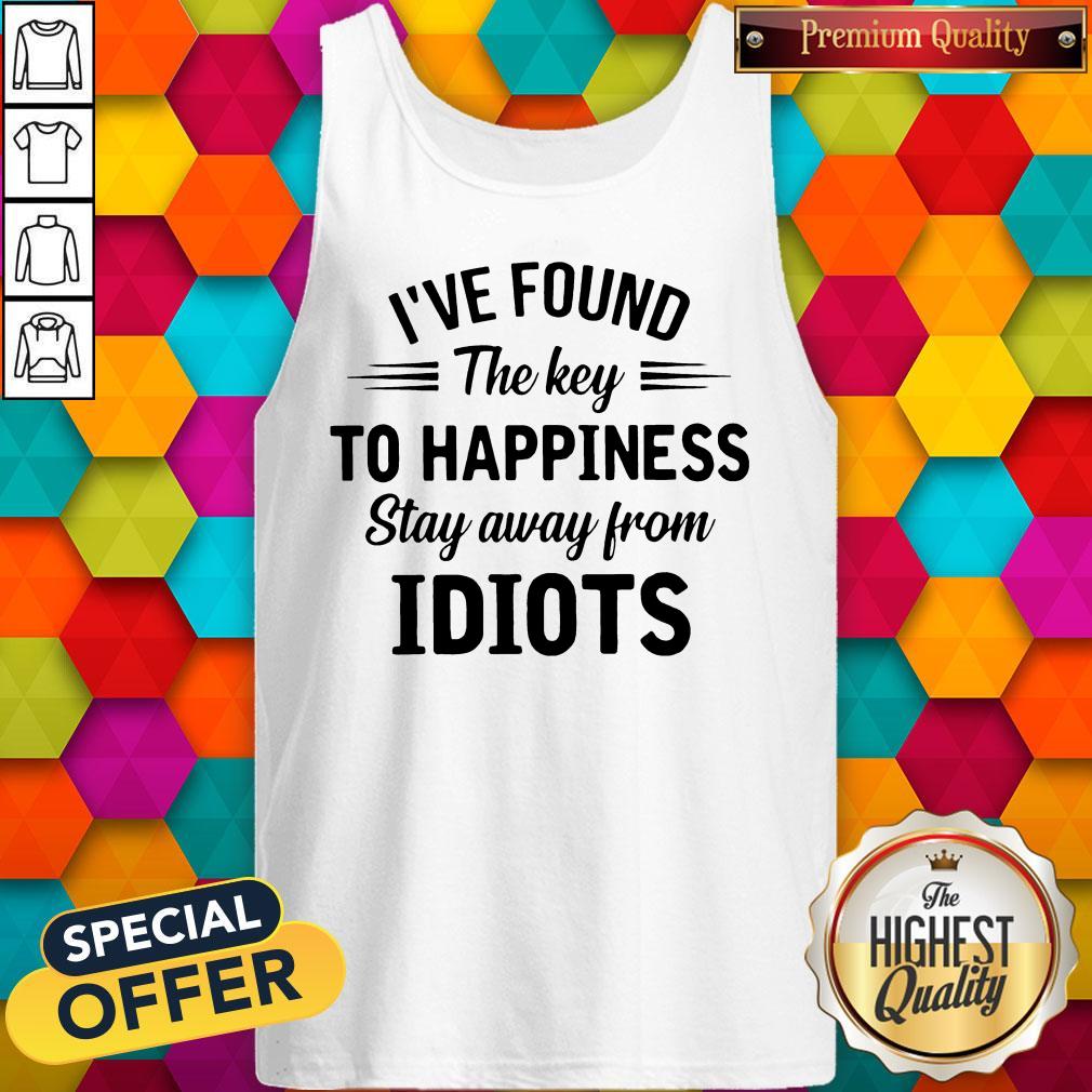 I_ve Found The Key To Happiness Stay Away From Idiots Shirt