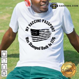 Nice My Vaccine Passport Was Stamped Back In 1776 Shirt
