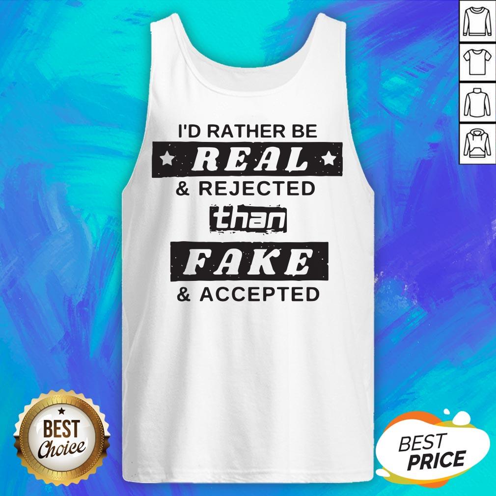 I'd Rather Be Real Rejected Than Fake And Accepted Shirt