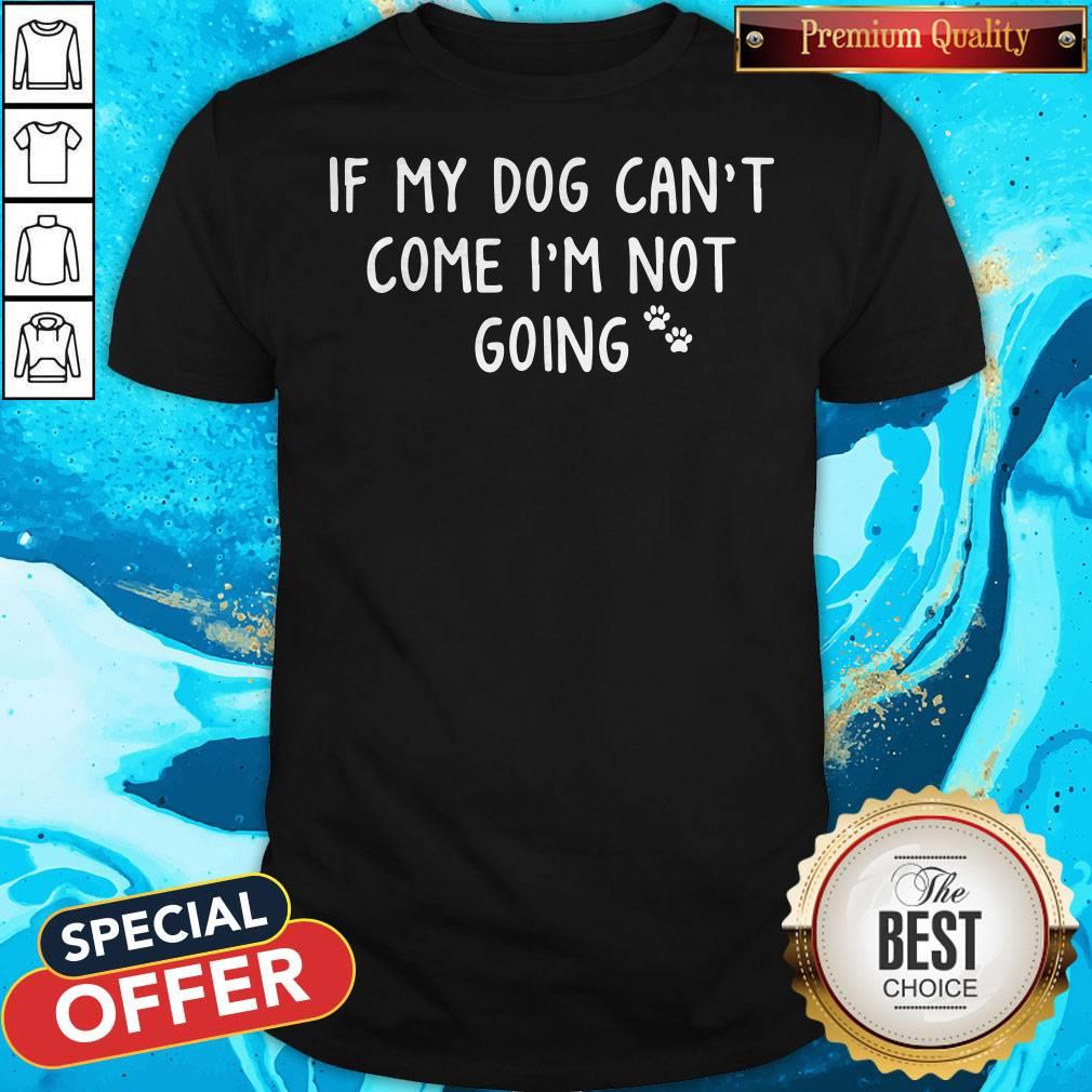 If My Paw Dog Can't Come I'm Not Going Shirt