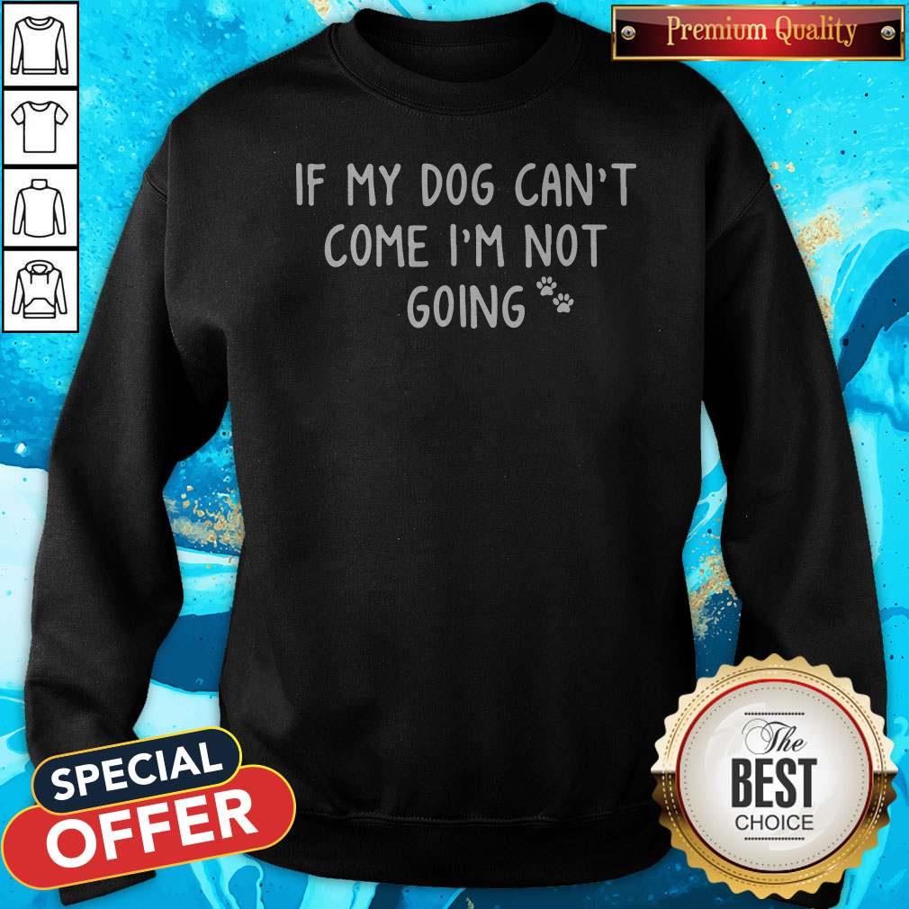 If My Paw Dog Can't Come I'm Not Going Shirt