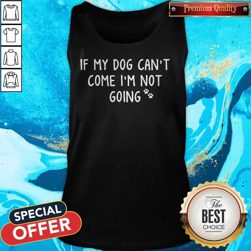 If My Paw Dog Can't Come I'm Not Going Shirt