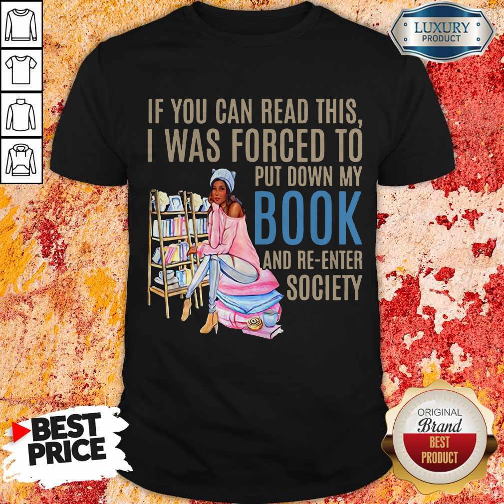 if-you-can-read-this-i-was-forced-to-put-down-my-book-and-re-enter-society-shirt.jpg