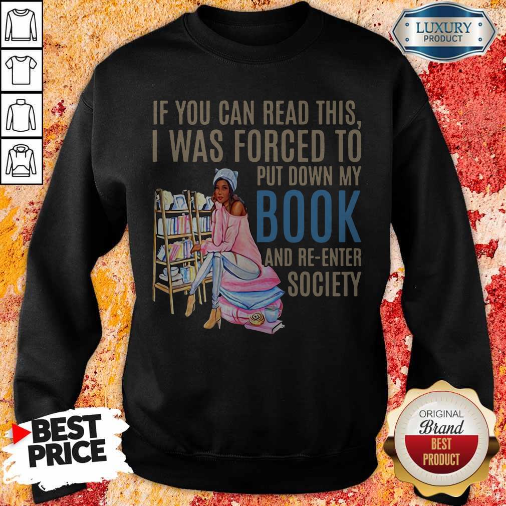 if-you-can-read-this-i-was-forced-to-put-down-my-book-and-re-enter-society-sweatshirt.jpg