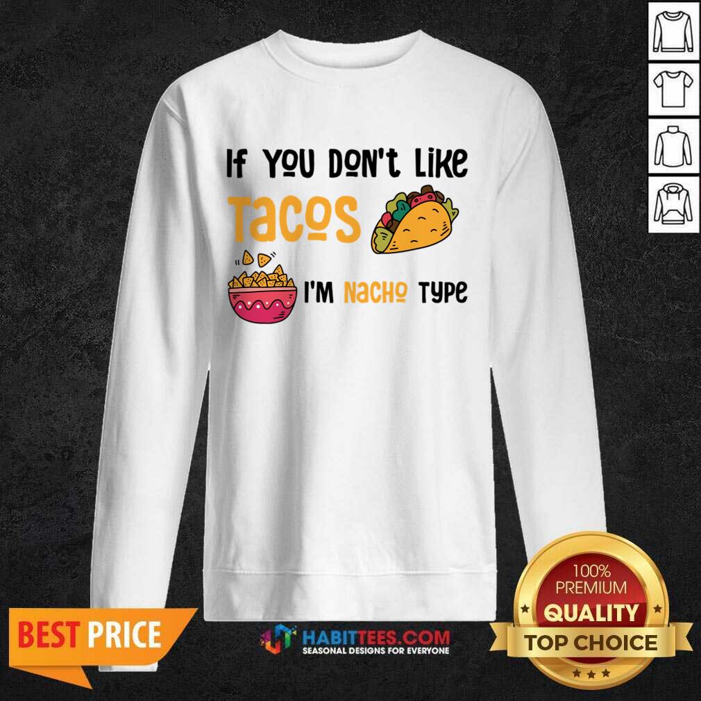 If You Don't Like Tacos I'm Nacho Type Shirt