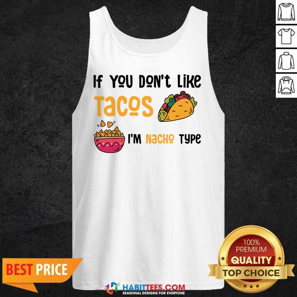 If You Don't Like Tacos I'm Nacho Type Shirt