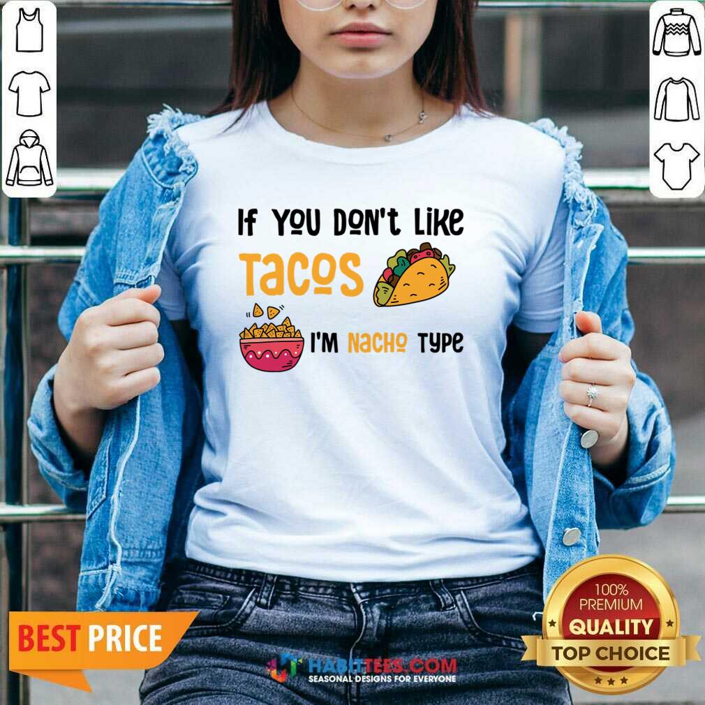 If You Don't Like Tacos I'm Nacho Type Shirt