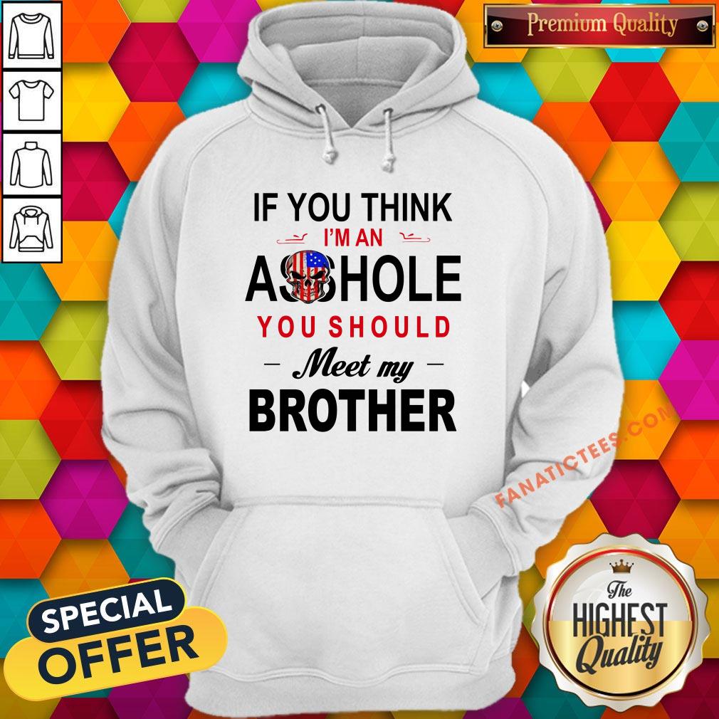 if-you-think-im-an-ass-hole-you-should-meet-my-brother-hoodie.jpg