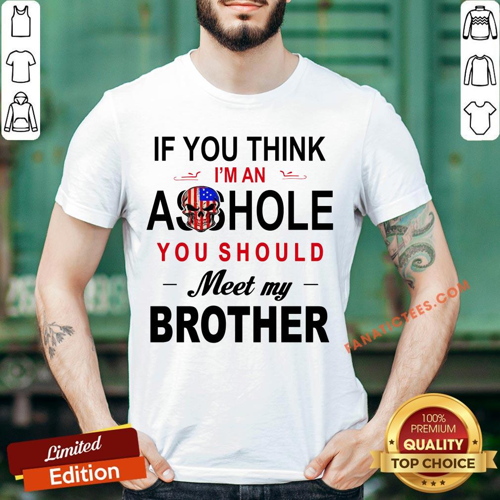 if-you-think-im-an-ass-hole-you-should-meet-my-brother-shirt.jpg