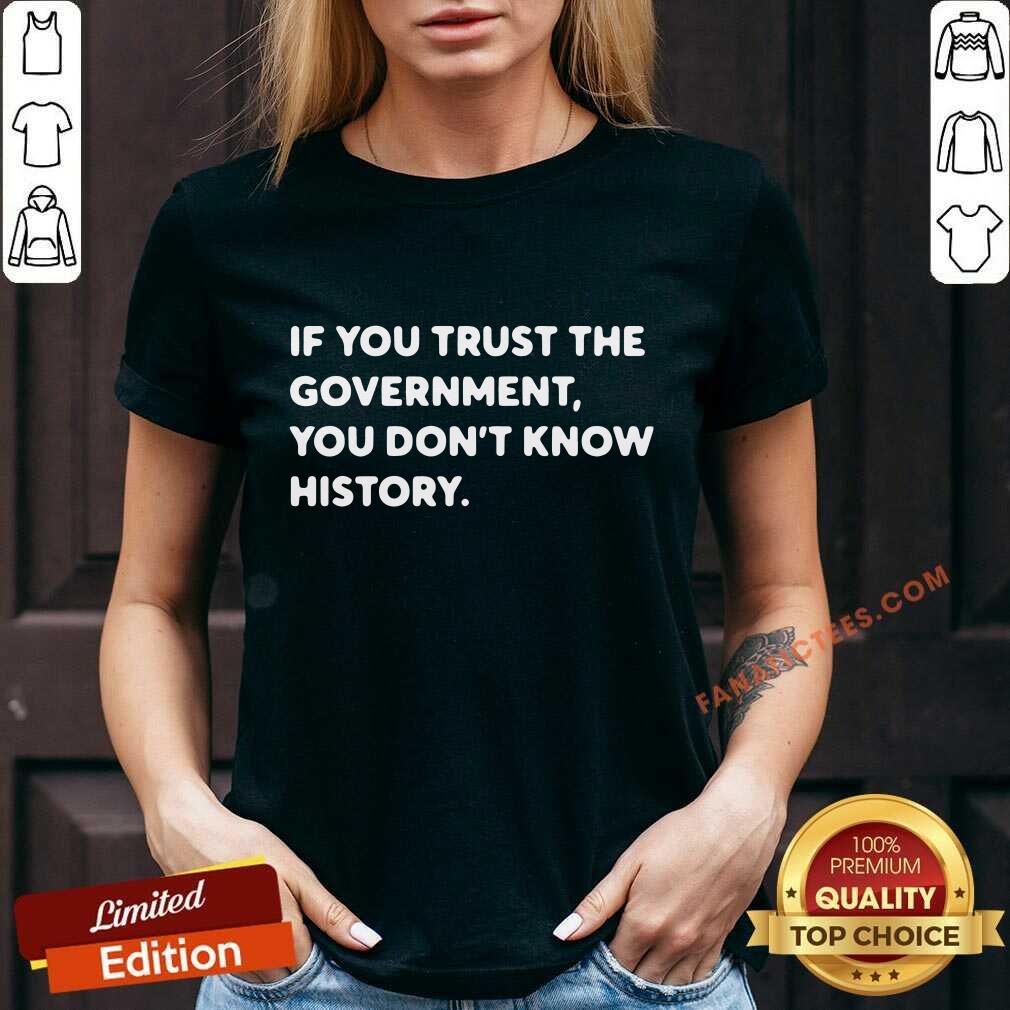 If You Trust The Government You Dont Know History Shirt