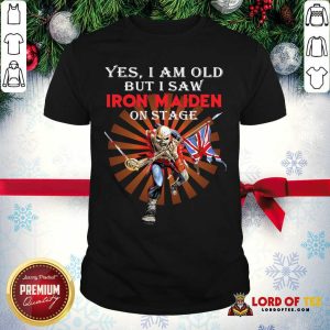 Good Yes I Am Old But I Saw Iron Maiden On Stage Skeleton Shirt