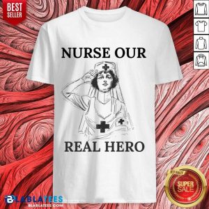 Nurse Our Real Hero Shirt