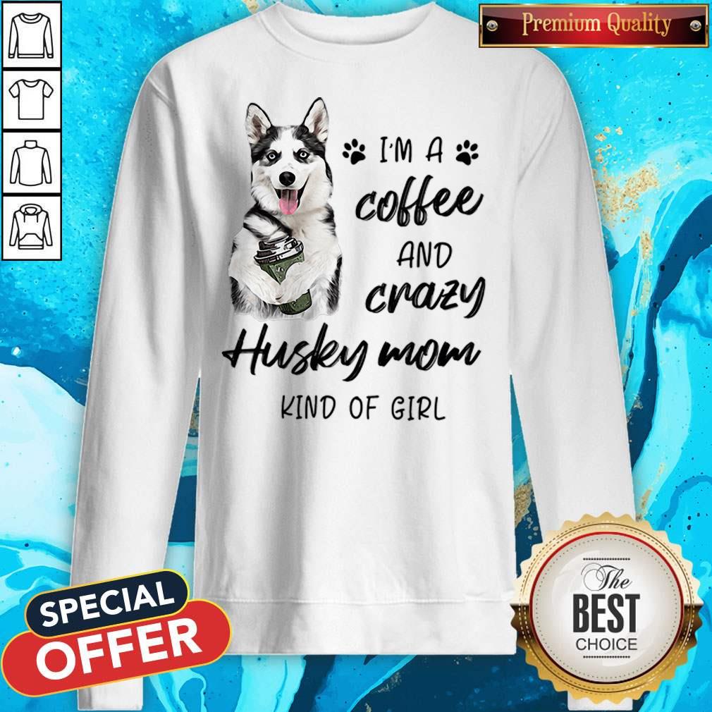 I’m A Coffee And Crazy Husky Mom Kind Of Girl Shirt