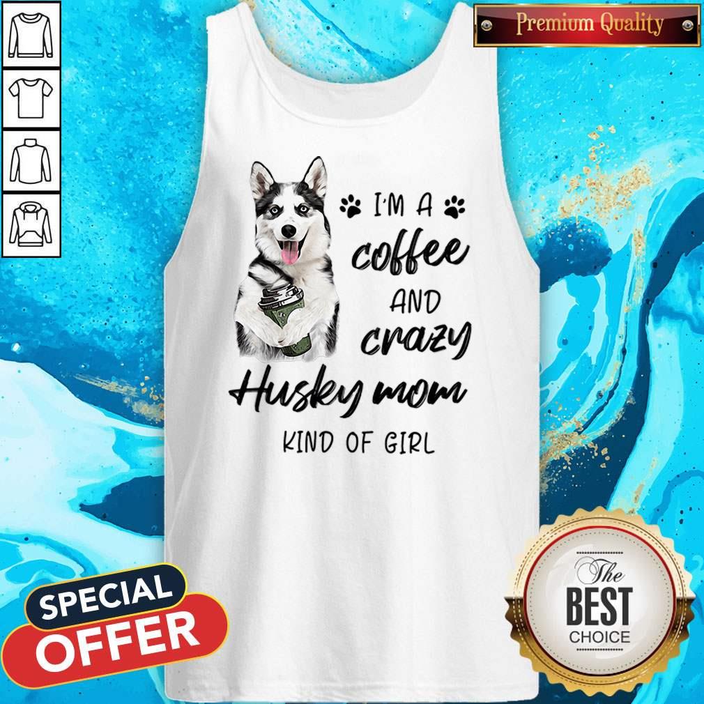 I’m A Coffee And Crazy Husky Mom Kind Of Girl Shirt