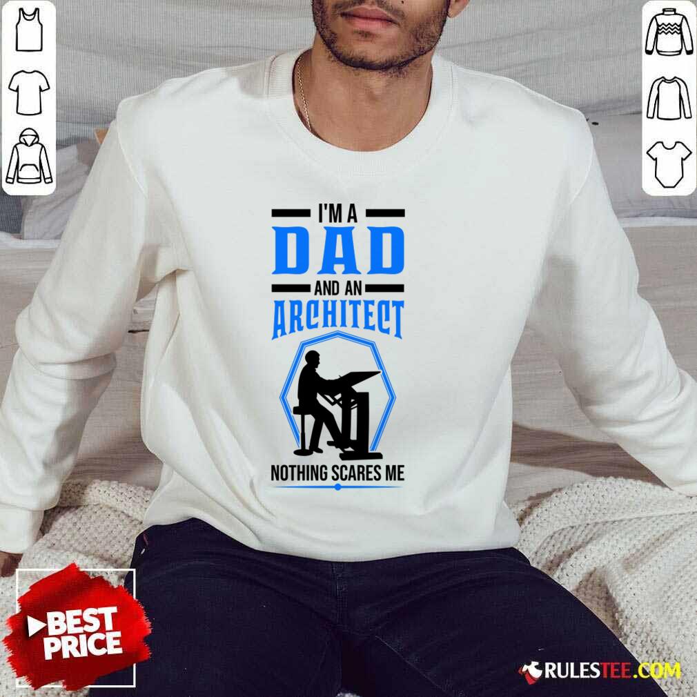 I'm A Dad And An Architect Nothing Scares Me Shirt