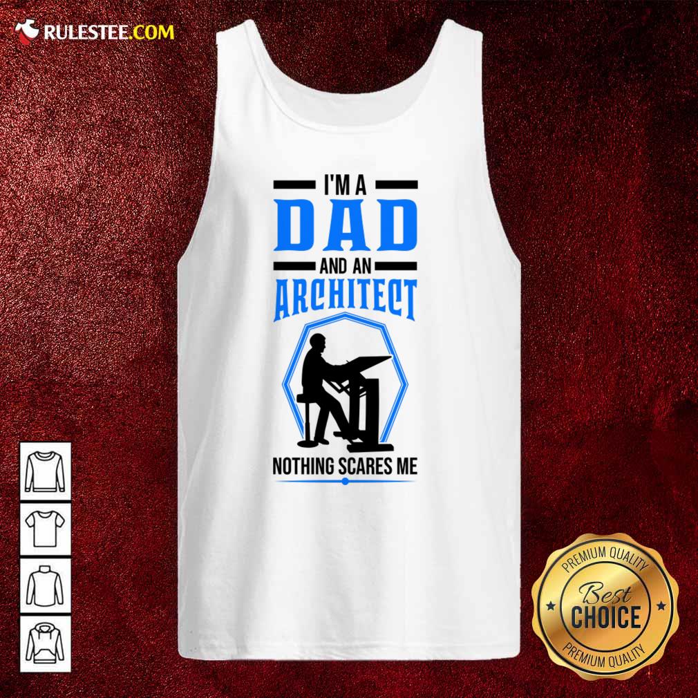 I'm A Dad And An Architect Nothing Scares Me Shirt