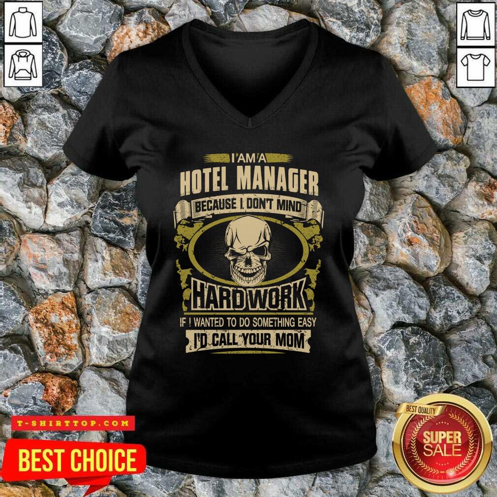 im-a-hotel-manager-because-i-dont-mind-hard-work-if-i-wanted-to-do-something-easy-id-call-your-mom-v-neck.jpg
