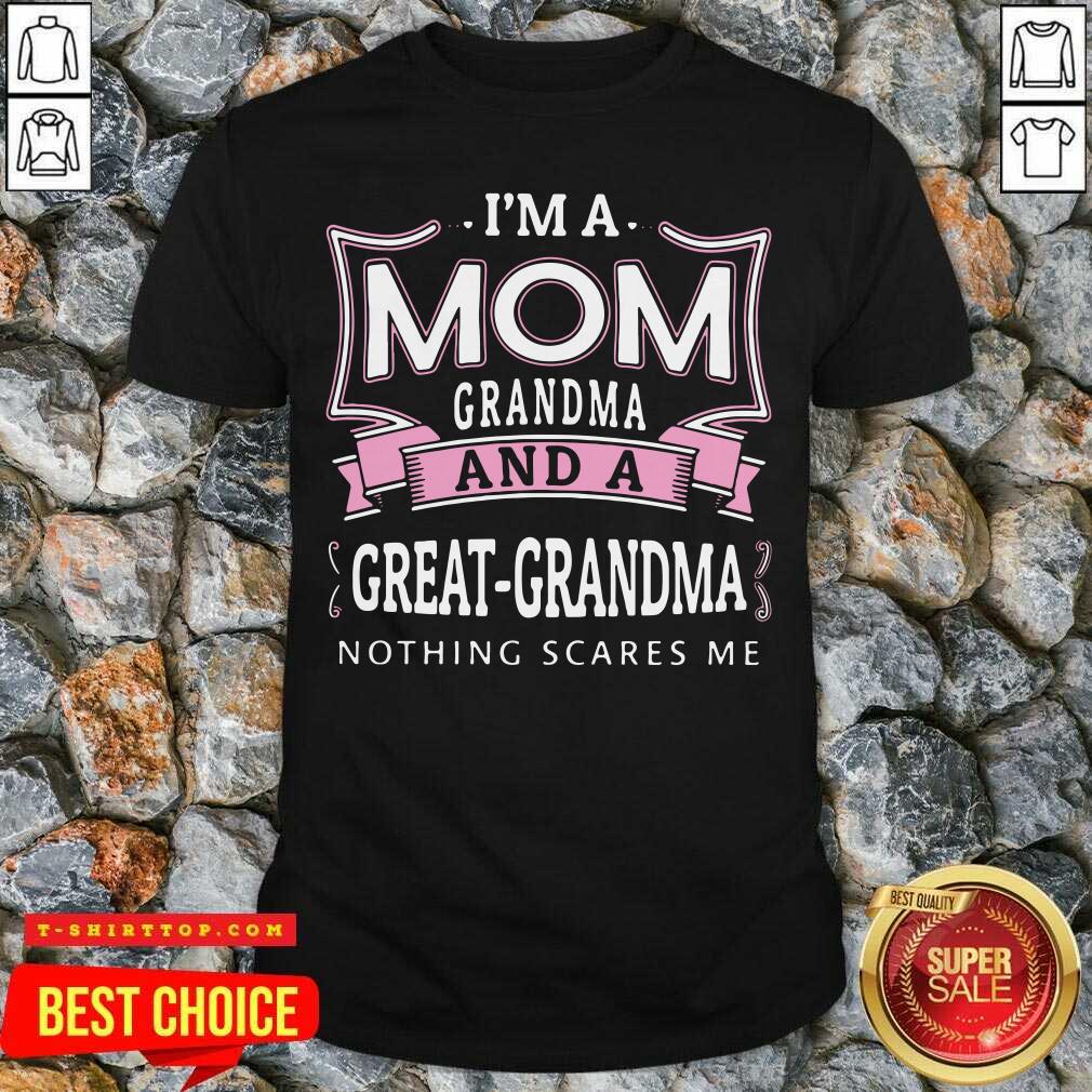 I’m A Mom Grandma And A Great Grandma Nothing Scares Me Shirt