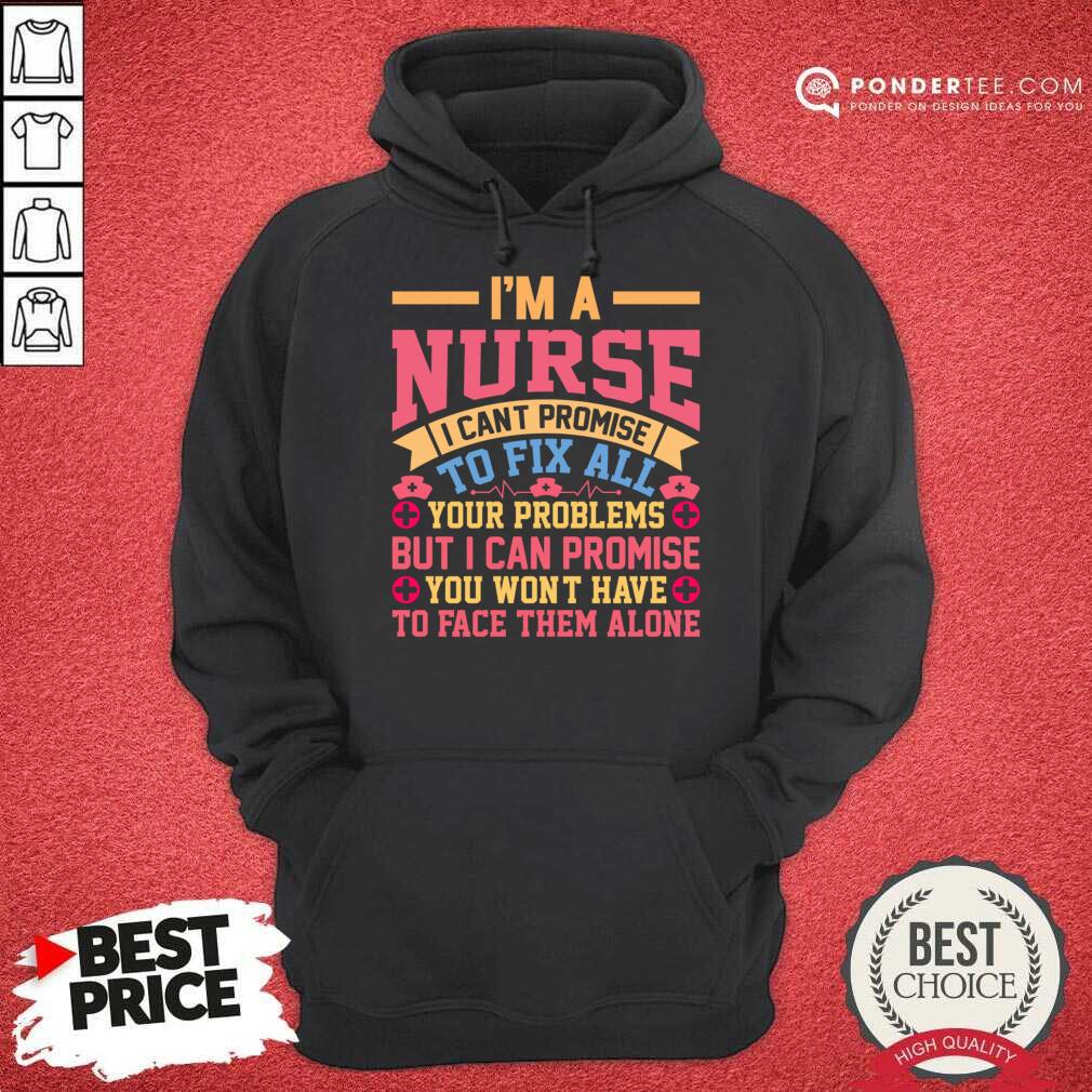 I'm A Nurse I Can't Promise To Fix All Your Problems Shirt