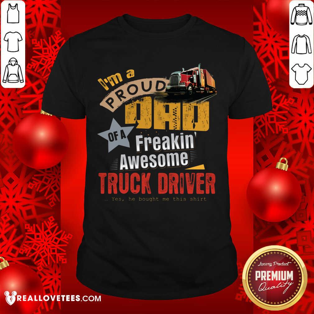 Im A Proud Dad Truck Driver Shirt