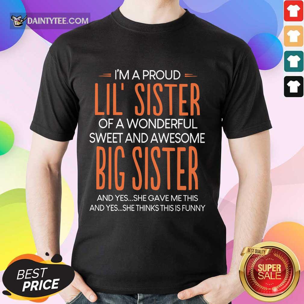 I’m A Proud Lil’ Sister Of A Wonderful Big Sister Shirt