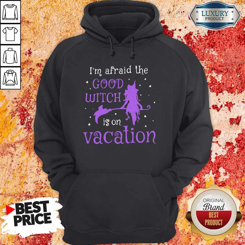 I’m Afraid The Good Witch Is On Vacation Shirt
