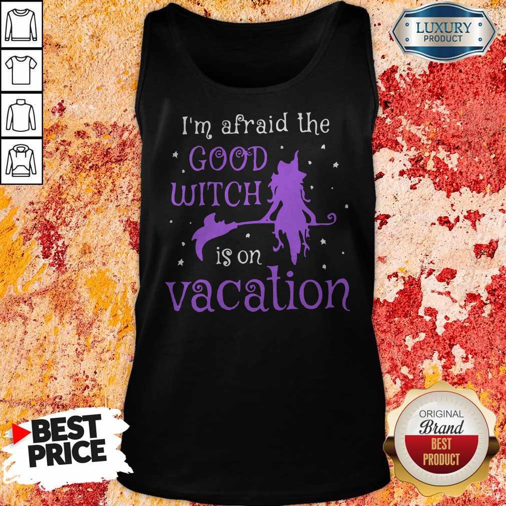 I’m Afraid The Good Witch Is On Vacation Shirt