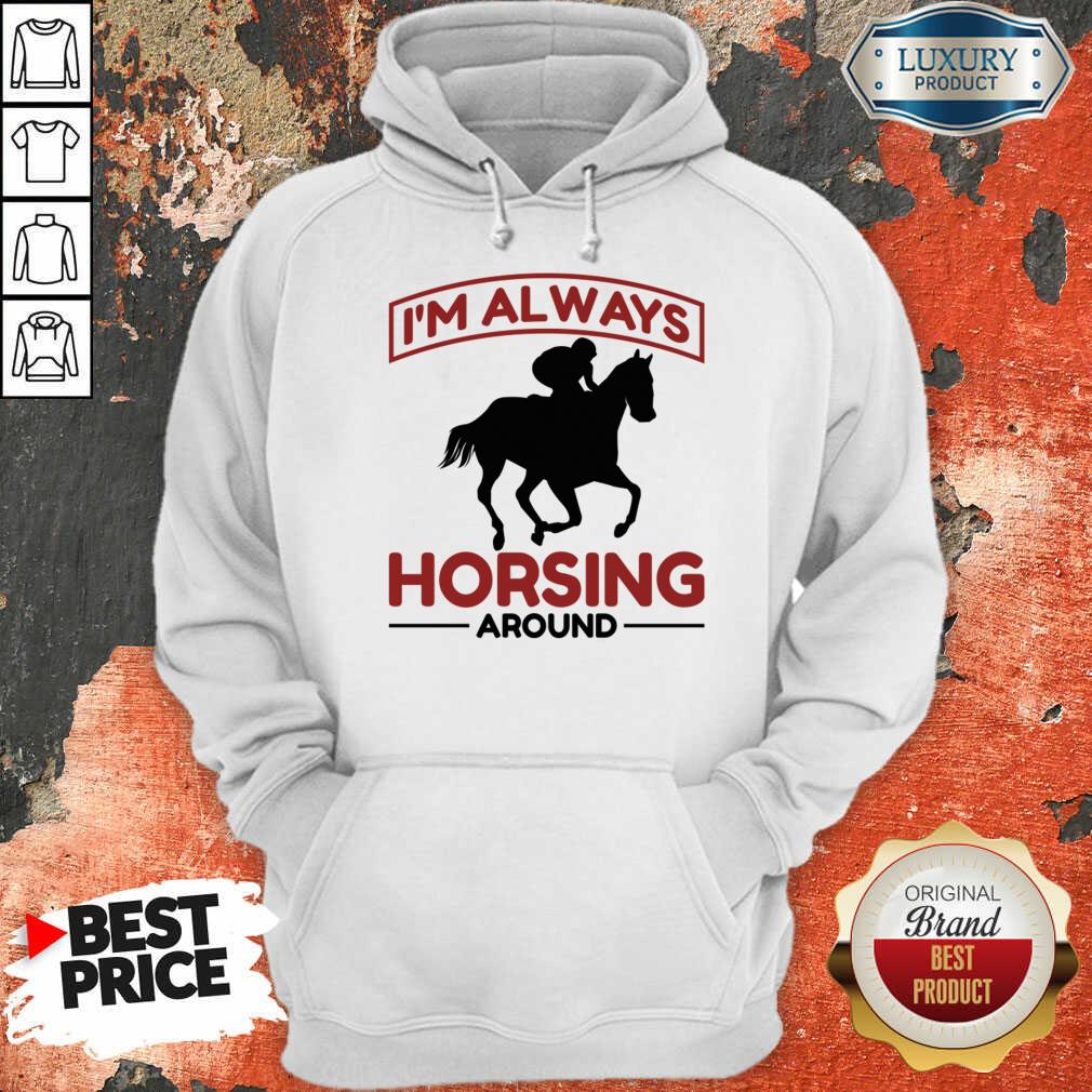 I'm Always Horsing Around Shirt