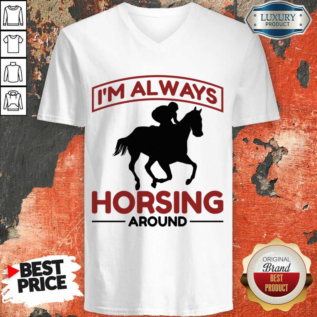 I'm Always Horsing Around Shirt