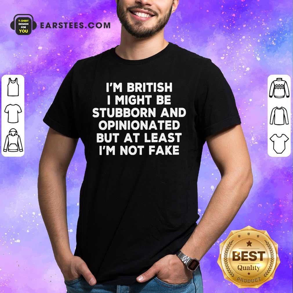 im-british-i-might-be-stubborn-and-opinionated-but-at-leashirt.jpg