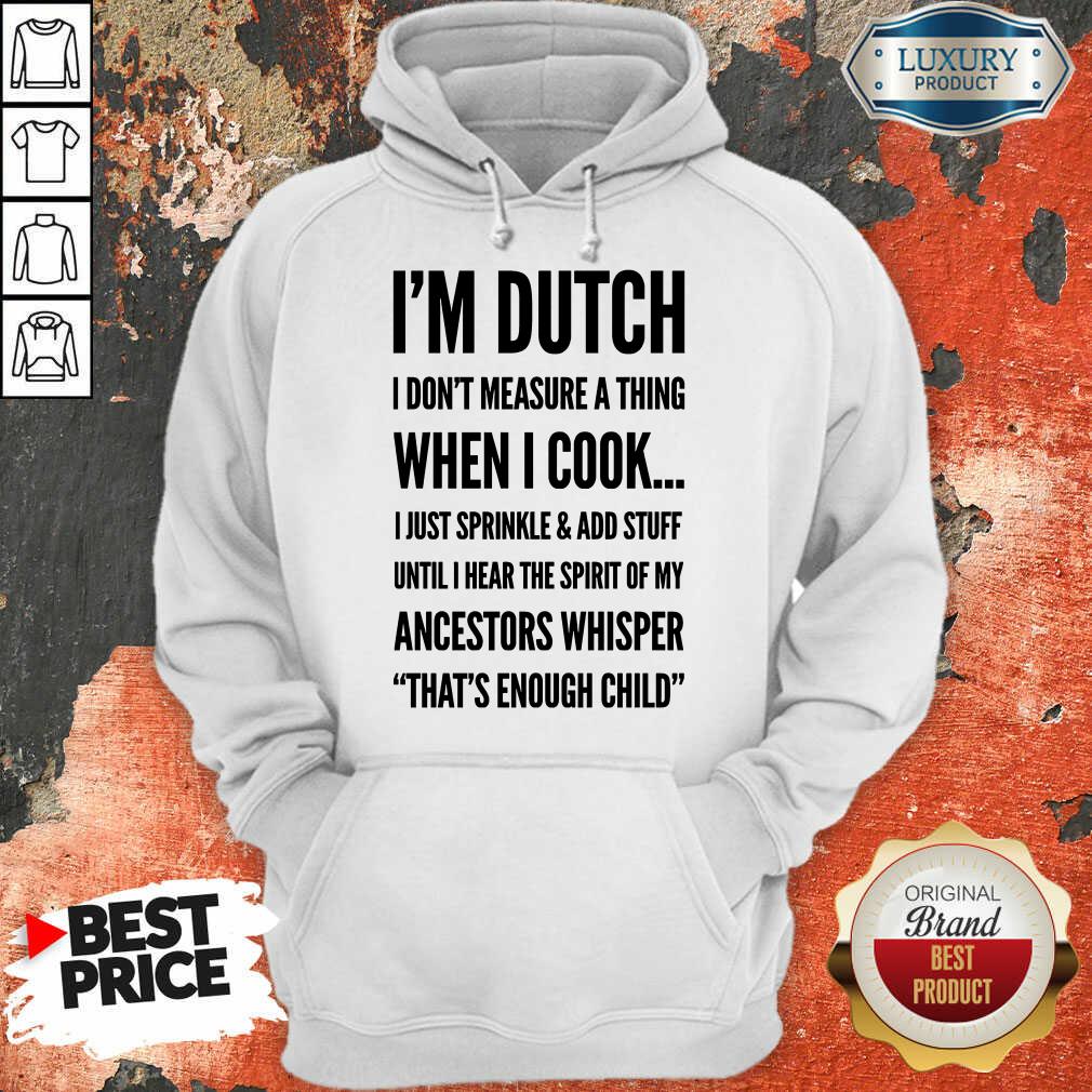 Im Dutch I Don't Measure A Thing When I Cook Ancestors Whisper Shirt