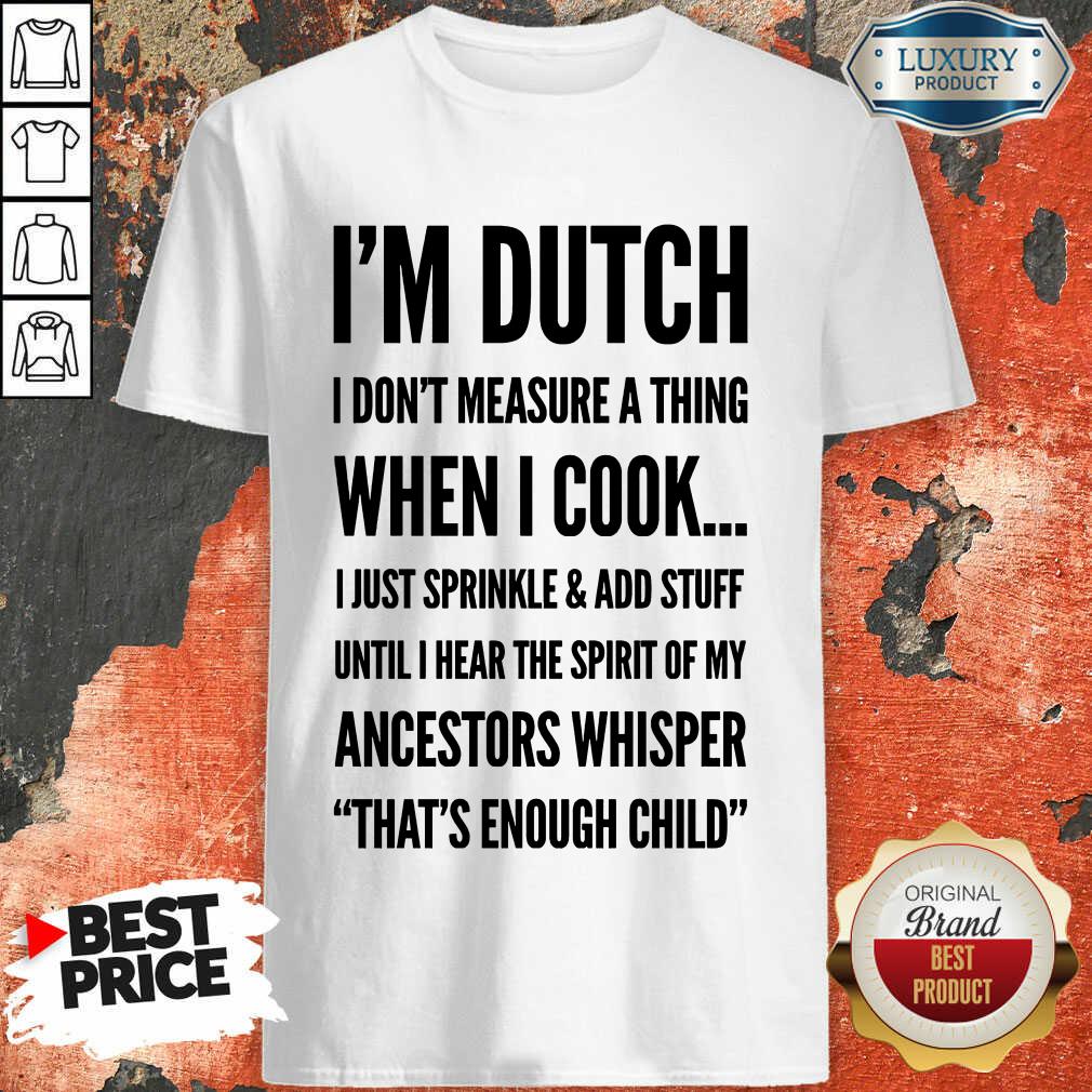 Im Dutch I Don't Measure A Thing When I Cook Ancestors Whisper Shirt