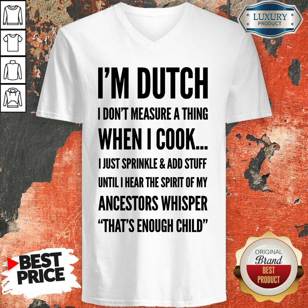 Im Dutch I Don't Measure A Thing When I Cook Ancestors Whisper Shirt
