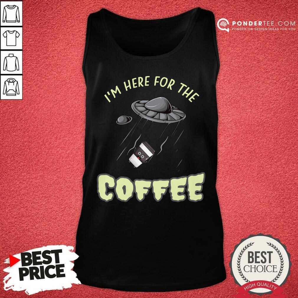 I'm Here For The Coffee Shirt