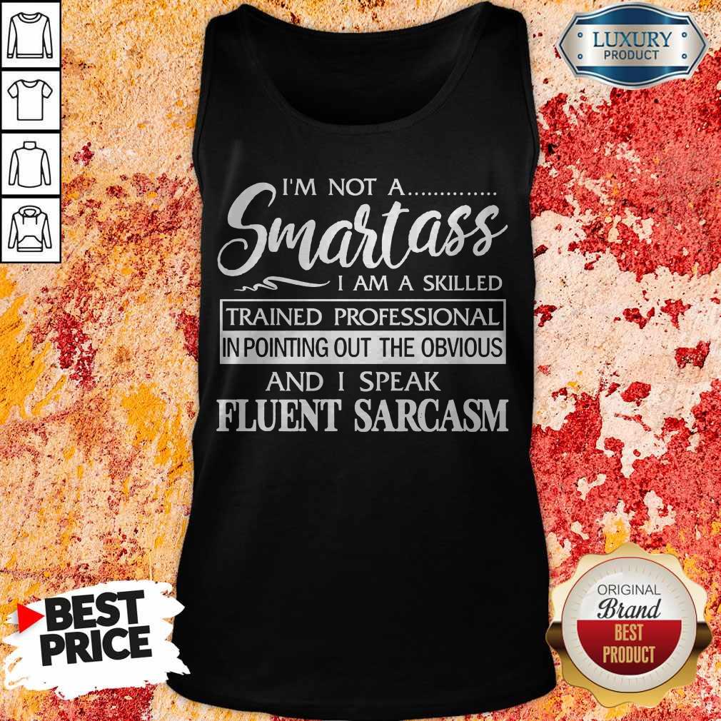 I'm Not A Smartass I Am A Skilled And I Speak Eluent Sarcasm Shirt