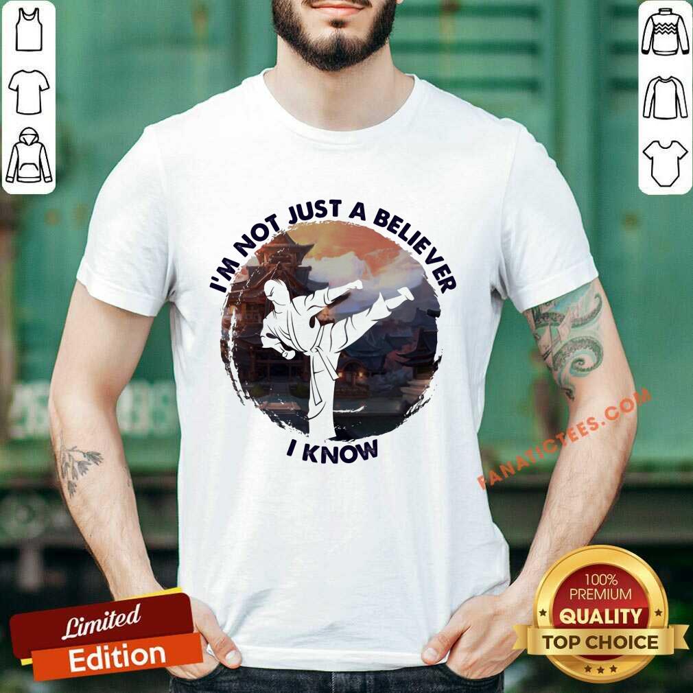 I'm Not Just A Believe Taekwondo Shirt