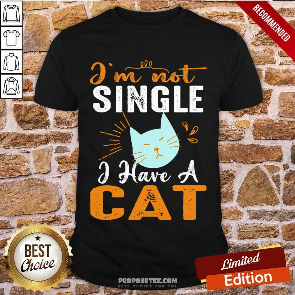 I'm Not Single I Have A Cat Shirt