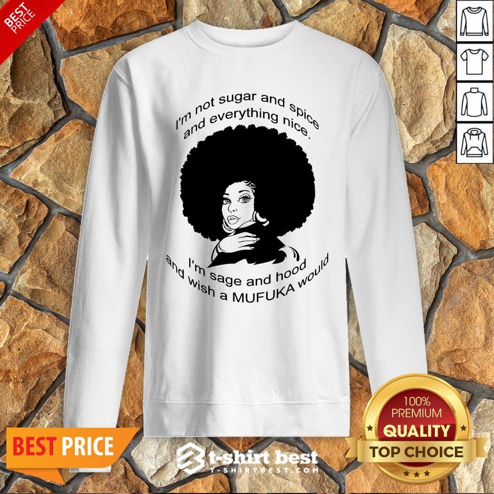 im-not-sugar-and-spice-and-everything-nice-im-sage-and-hood-and-wish-a-mufuka-would-sweatshirt.jpg