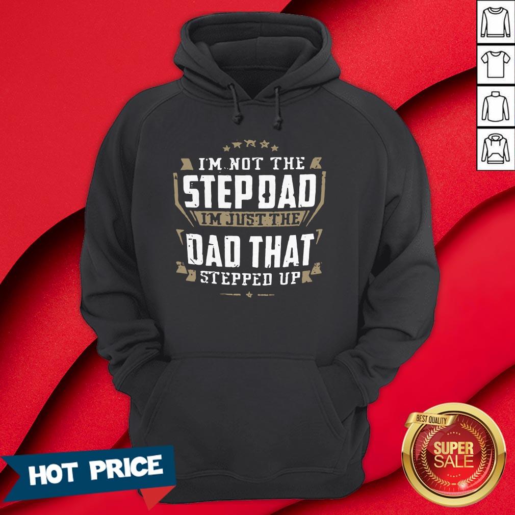 I’m Not The Stepdad I’m Just The Dad That Stepped Up T-Shirt