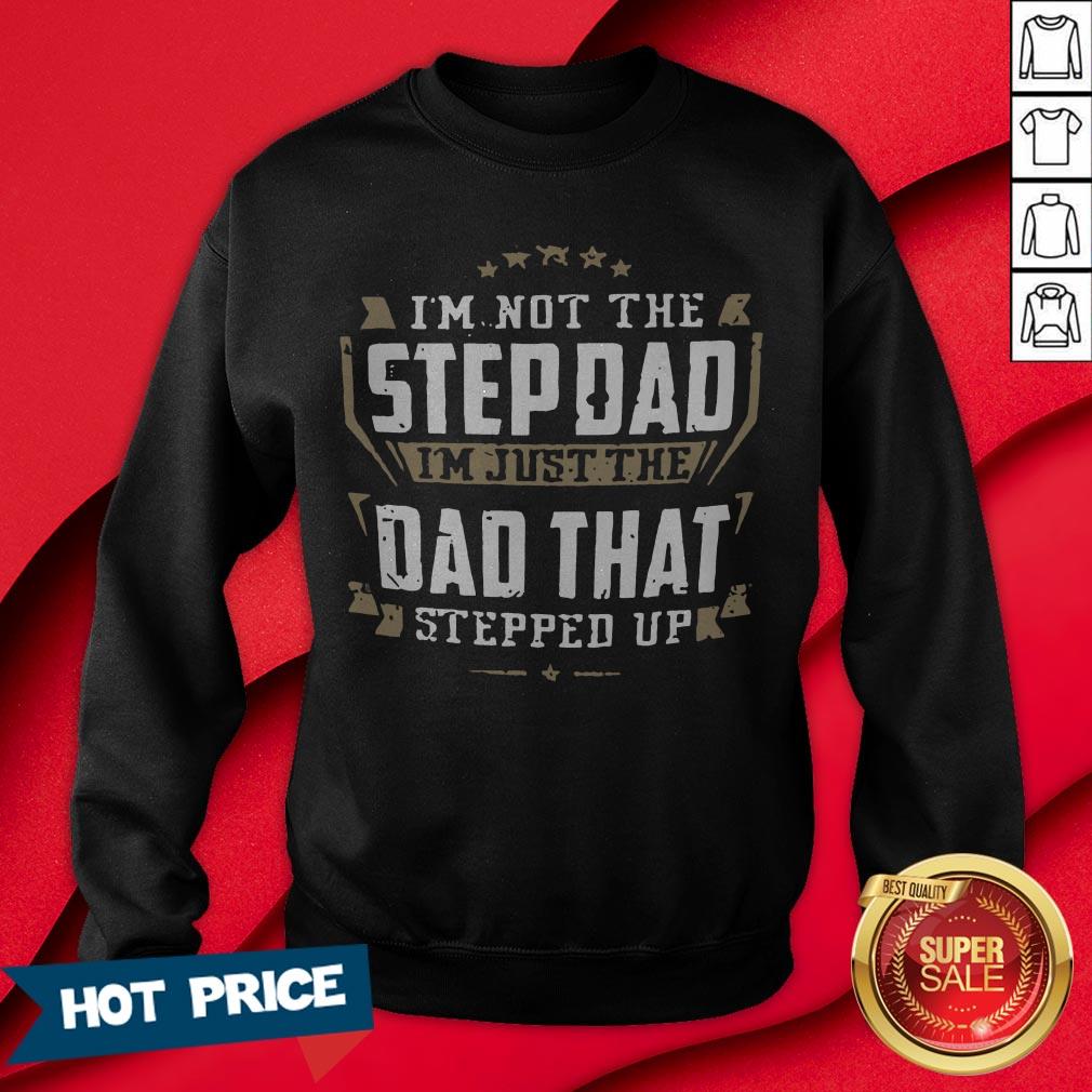 I’m Not The Stepdad I’m Just The Dad That Stepped Up T-Shirt