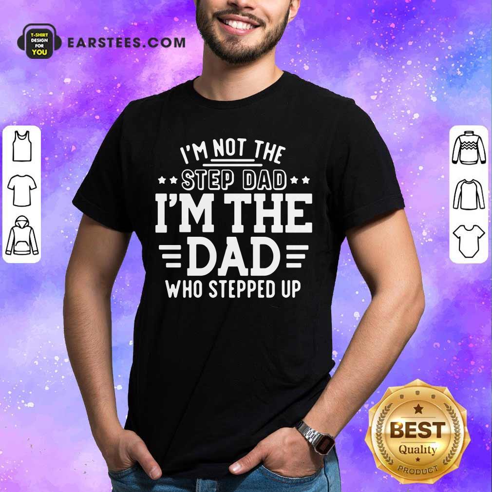 I'm Not The Stepdad I'm The Dad Shirt