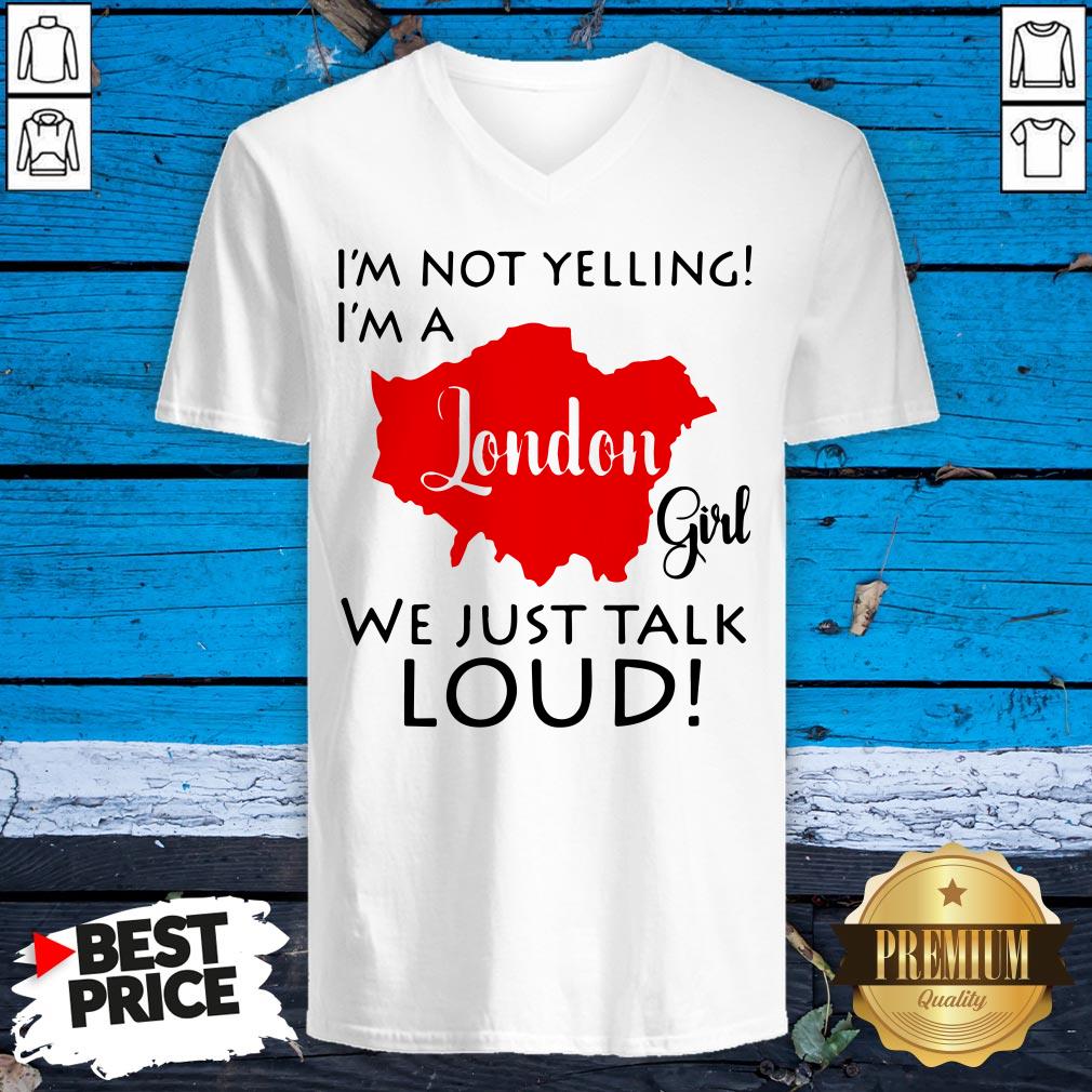 I’m Not Yelling I’m A London Girl We Just Talk Loud Shirt