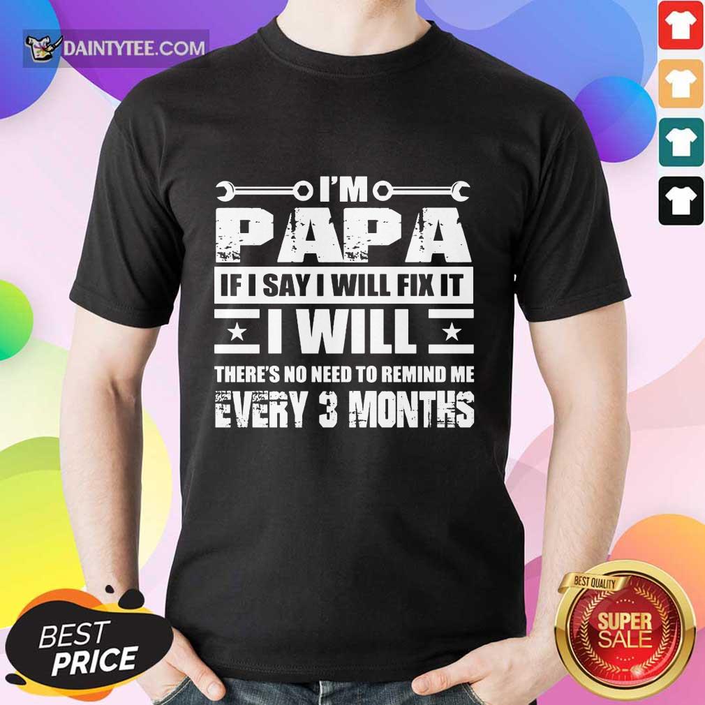 I’m Papa If I Say I Will Fix It Shirt