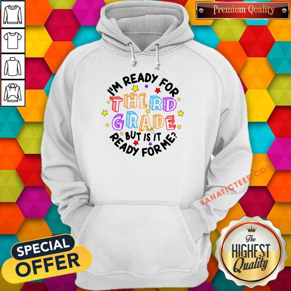 I'm Ready For Third Grade But Is It Ready For Me Shirt