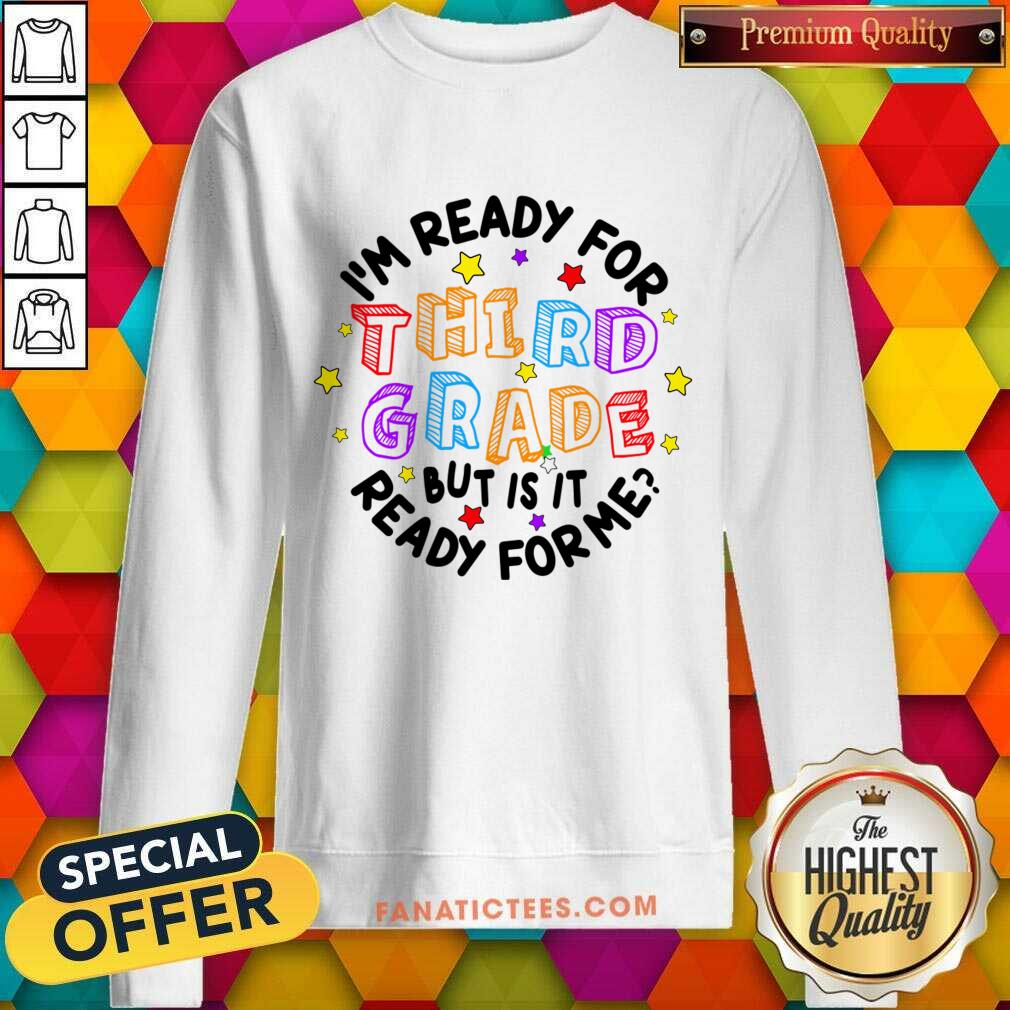 I'm Ready For Third Grade But Is It Ready For Me Shirt