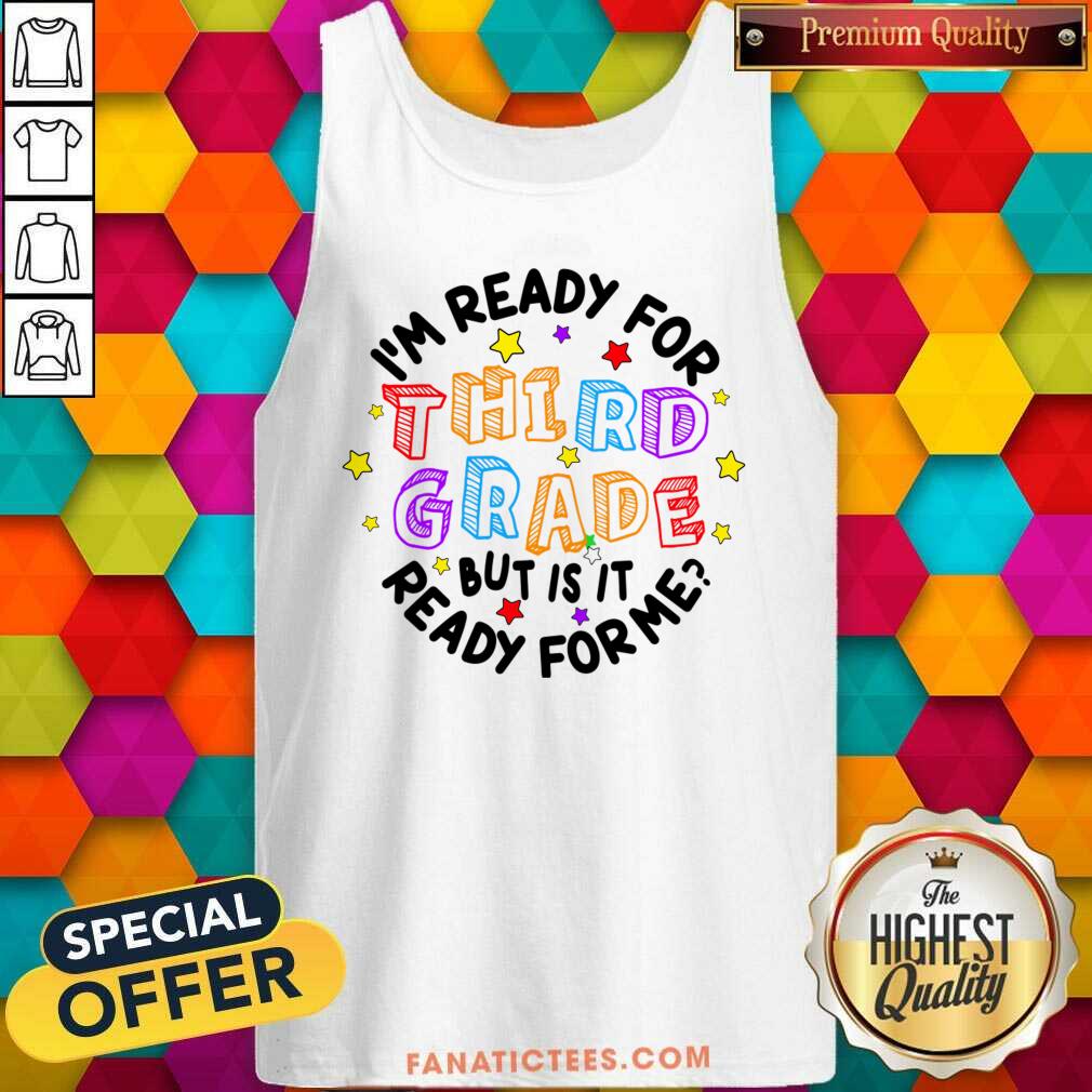 I'm Ready For Third Grade But Is It Ready For Me Shirt