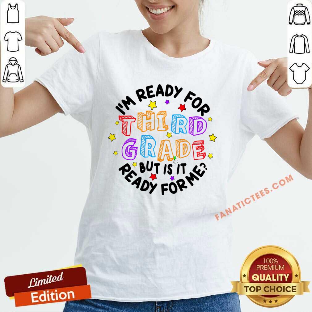 I'm Ready For Third Grade But Is It Ready For Me Shirt