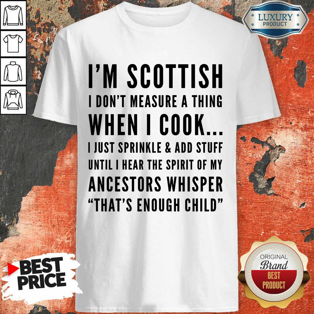 Im Scottish I Don't Measure A Thing When I Cook Ancestors Whisper Shirt